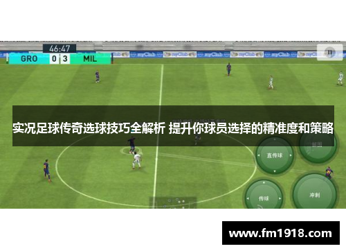 实况足球传奇选球技巧全解析 提升你球员选择的精准度和策略