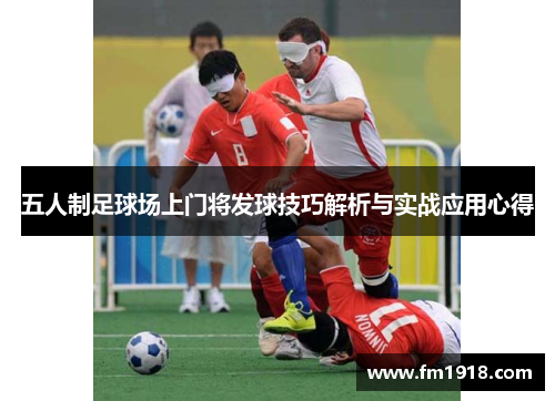 五人制足球场上门将发球技巧解析与实战应用心得