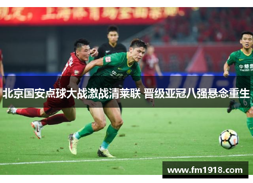 北京国安点球大战激战清莱联 晋级亚冠八强悬念重生